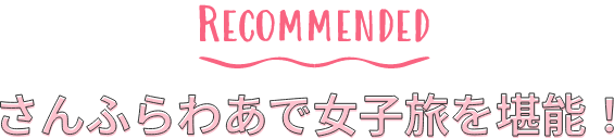 RECOMMENDED さんふらわあで女子旅を堪能！